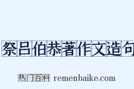 祭吕伯恭著作文造句是什么意思的图片